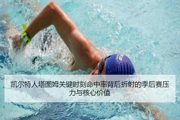 凯尔特人塔图姆关键时刻命中率背后折射的季后赛压力与核心价值
