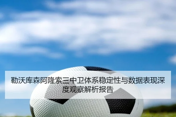 勒沃库森阿隆索三中卫体系稳定性与数据表现深度观察解析报告