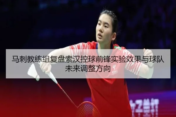 马刺教练组复盘索汉控球前锋实验效果与球队未来调整方向